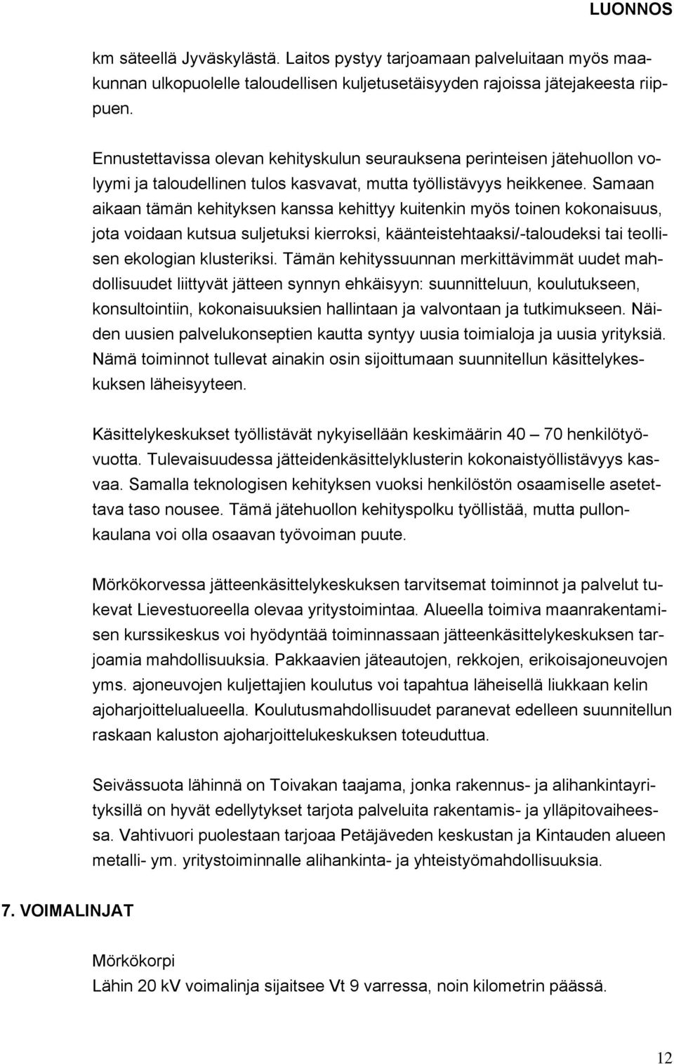 Samaan aikaan tämän kehityksen kanssa kehittyy kuitenkin myös toinen kokonaisuus, jota voidaan kutsua suljetuksi kierroksi, käänteistehtaaksi/-taloudeksi tai teollisen ekologian klusteriksi.