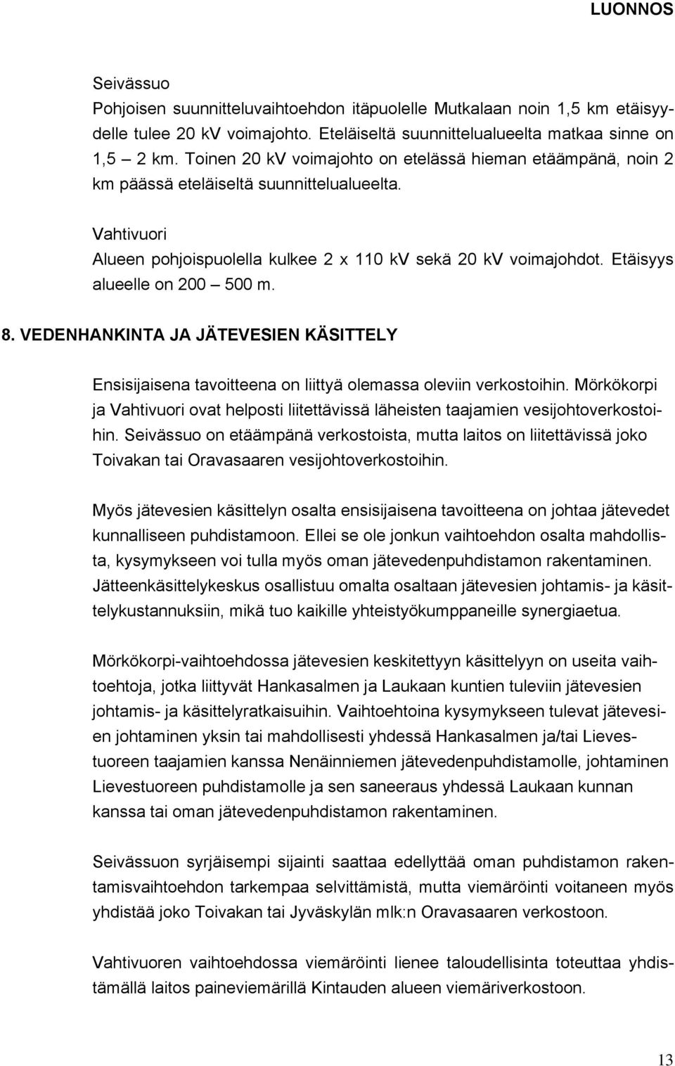 Etäisyys alueelle on 200 500 m. 8. VEDENHANKINTA JA JÄTEVESIEN KÄSITTELY Ensisijaisena tavoitteena on liittyä olemassa oleviin verkostoihin.