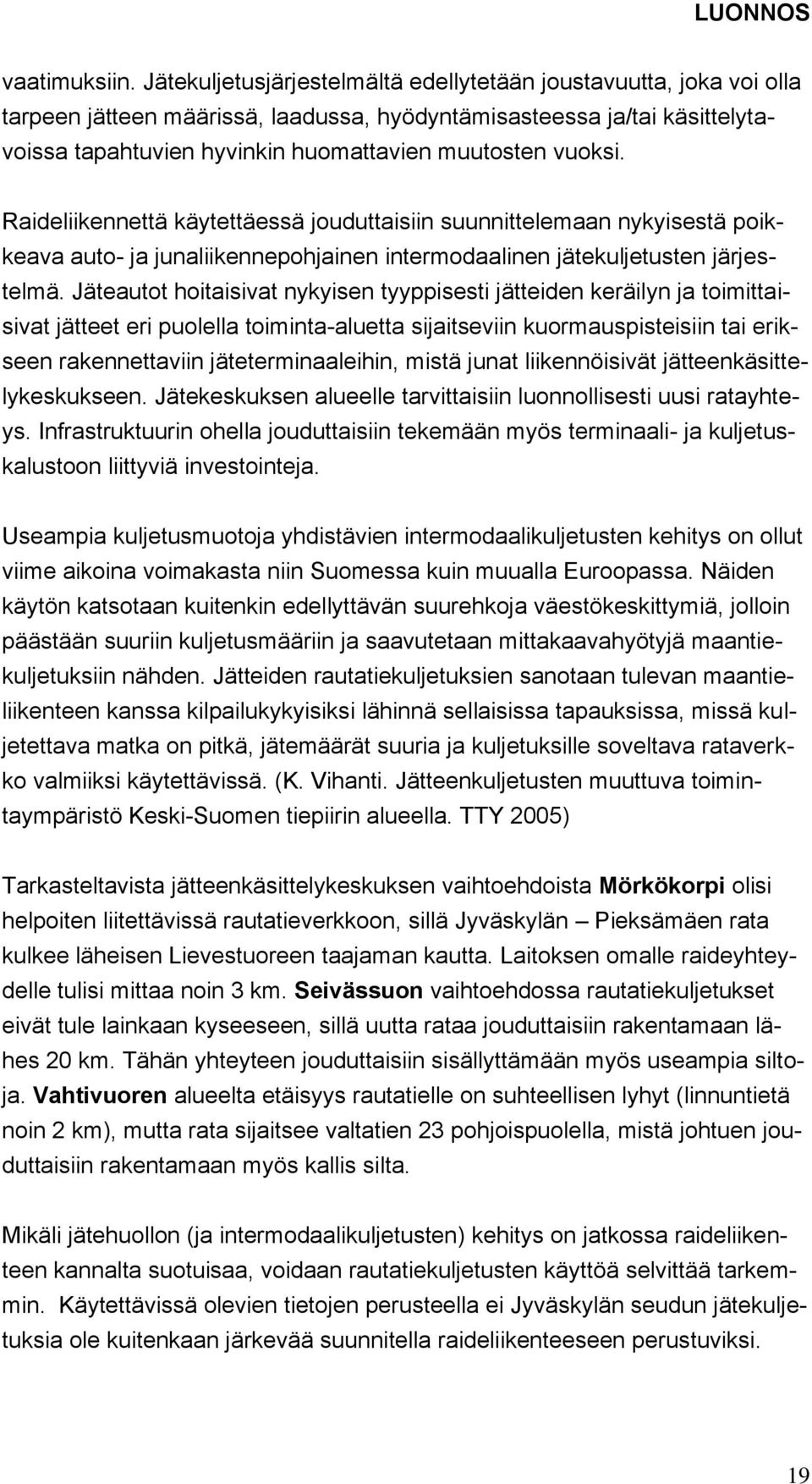 Raideliikennettä käytettäessä jouduttaisiin suunnittelemaan nykyisestä poikkeava auto- ja junaliikennepohjainen intermodaalinen jätekuljetusten järjestelmä.