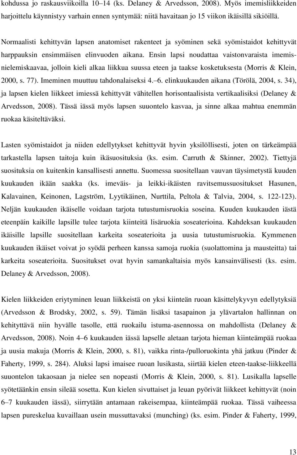 Ensin lapsi noudattaa vaistonvaraista imemisnielemiskaavaa, jolloin kieli alkaa liikkua suussa eteen ja taakse kosketuksesta (Morris & Klein, 2000, s. 77). Imeminen muuttuu tahdonalaiseksi 4. 6.