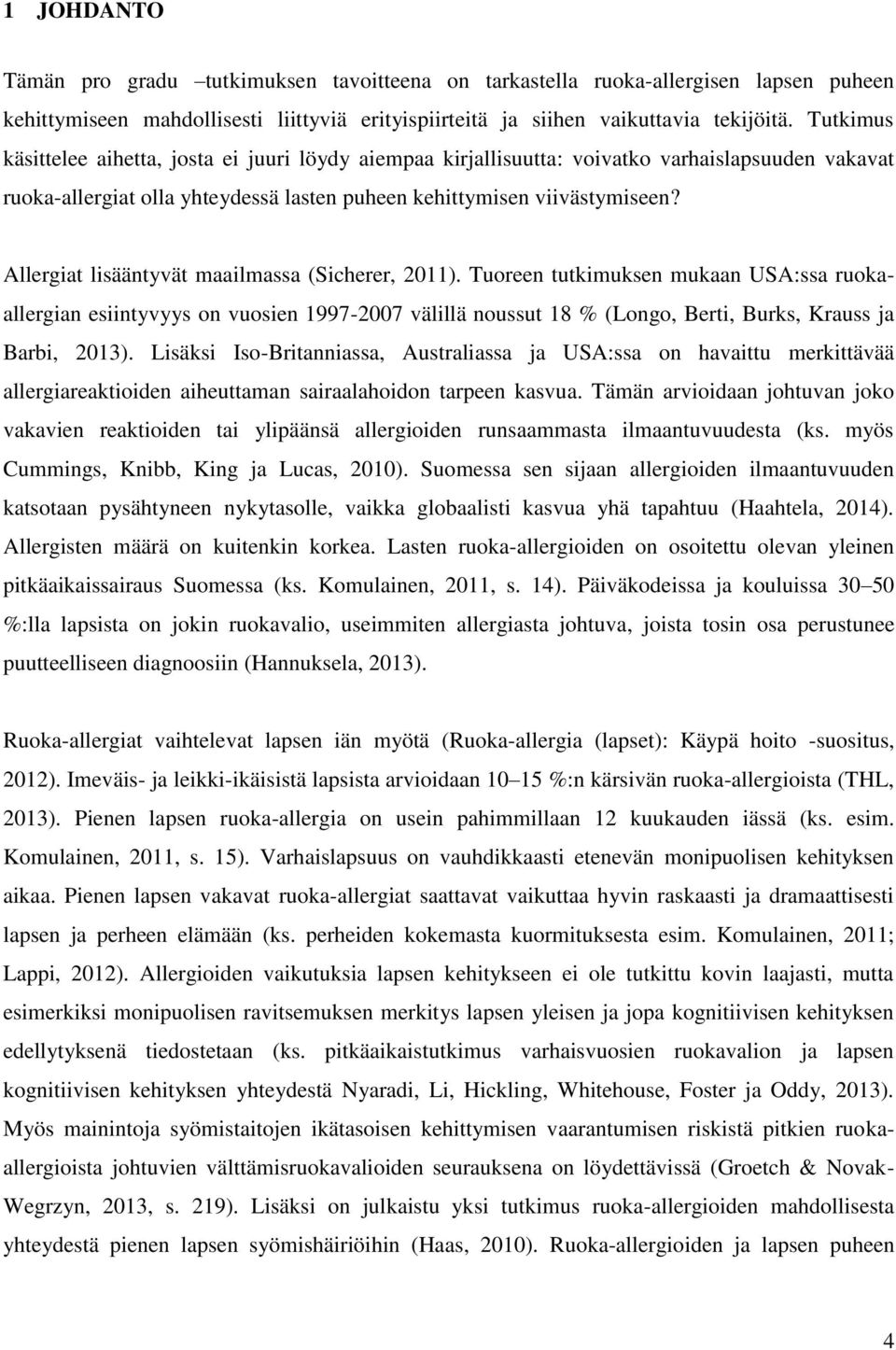 Allergiat lisääntyvät maailmassa (Sicherer, 2011). Tuoreen tutkimuksen mukaan USA:ssa ruokaallergian esiintyvyys on vuosien 1997-2007 välillä noussut 18 % (Longo, Berti, Burks, Krauss ja Barbi, 2013).