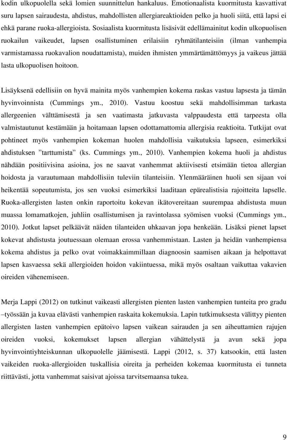 Sosiaalista kuormitusta lisäsivät edellämainitut kodin ulkopuolisen ruokailun vaikeudet, lapsen osallistuminen erilaisiin ryhmätilanteisiin (ilman vanhempia varmistamassa ruokavalion noudattamista),