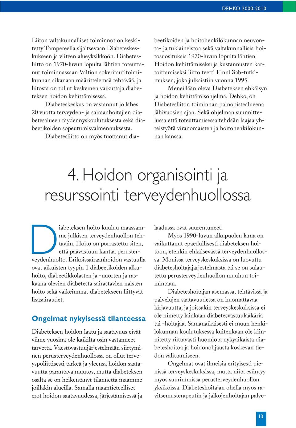 kehittämisessä. Diabeteskeskus on vastannut jo lähes 20 vuotta terveyden- ja sairaanhoitajien diabetesalueen täydennyskoulutuksesta sekä diabeetikoiden sopeutumisvalmennuksesta.