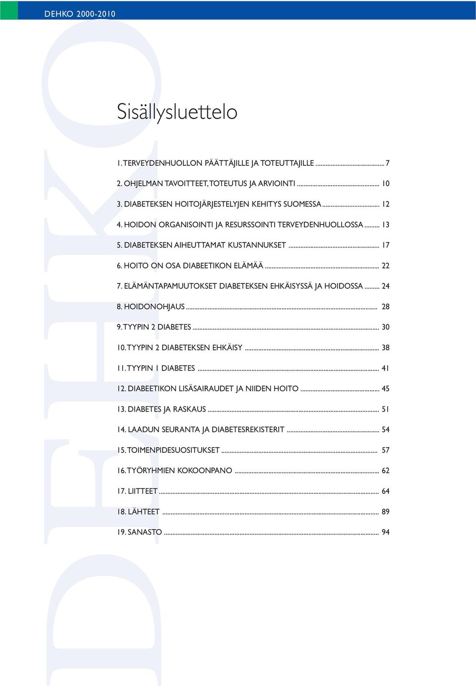 ELÄMÄNTAPAMUUTOKSET DIABETEKSEN EHKÄISYSSÄ JA HOIDOSSA... 24 8. HOIDONOHJAUS... 28 9. TYYPIN 2 DIABETES... 30 10. TYYPIN 2 DIABETEKSEN EHKÄISY... 38 11. TYYPIN 1 DIABETES... 41 12.