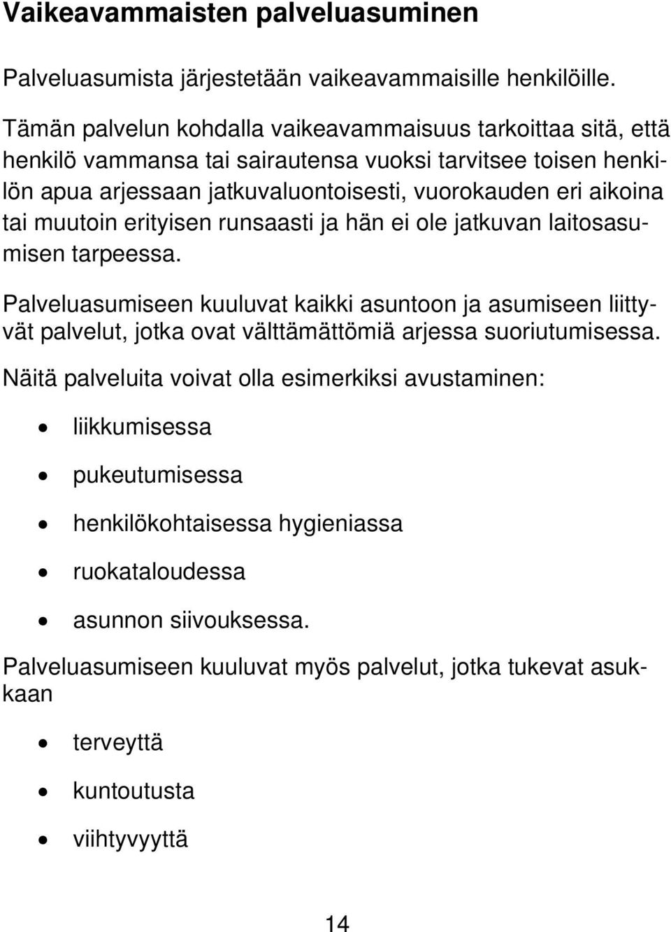 aikoina tai muutoin erityisen runsaasti ja hän ei ole jatkuvan laitosasumisen tarpeessa.