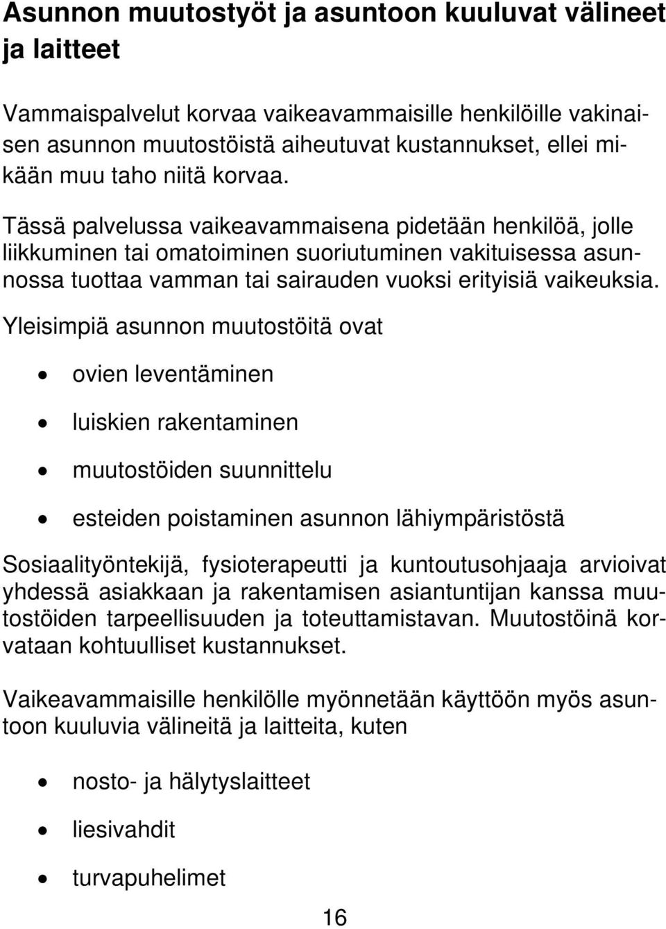 Yleisimpiä asunnon muutostöitä ovat ovien leventäminen luiskien rakentaminen muutostöiden suunnittelu esteiden poistaminen asunnon lähiympäristöstä Sosiaalityöntekijä, fysioterapeutti ja