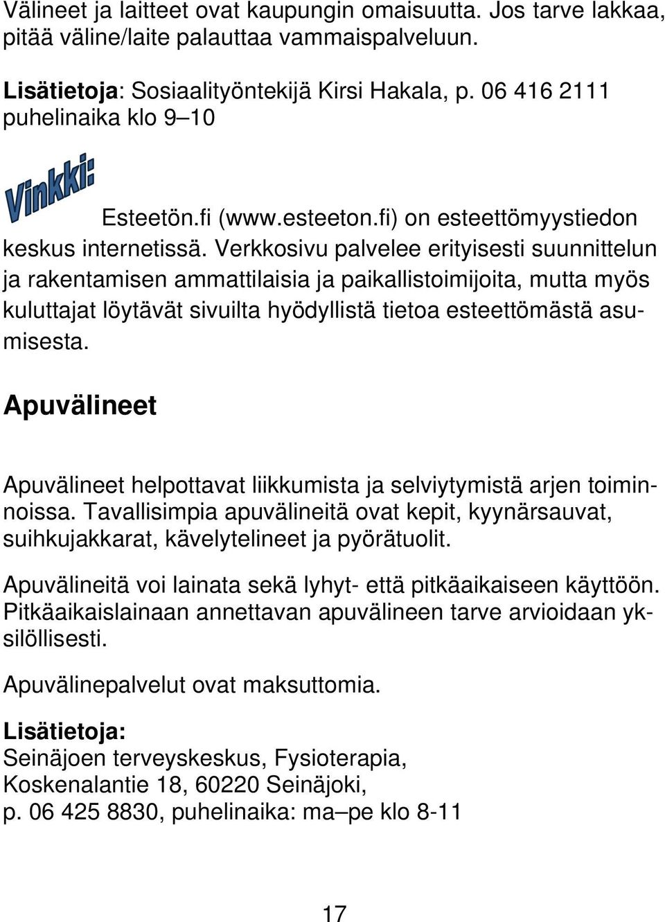 Verkkosivu palvelee erityisesti suunnittelun ja rakentamisen ammattilaisia ja paikallistoimijoita, mutta myös kuluttajat löytävät sivuilta hyödyllistä tietoa esteettömästä asumisesta.