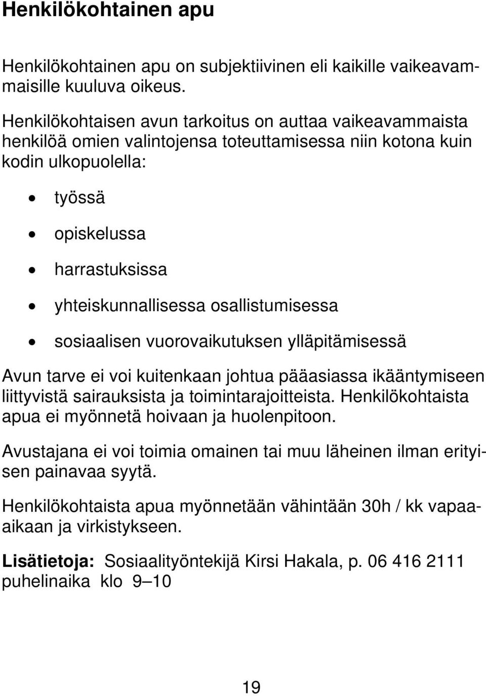 osallistumisessa sosiaalisen vuorovaikutuksen ylläpitämisessä Avun tarve ei voi kuitenkaan johtua pääasiassa ikääntymiseen liittyvistä sairauksista ja toimintarajoitteista.