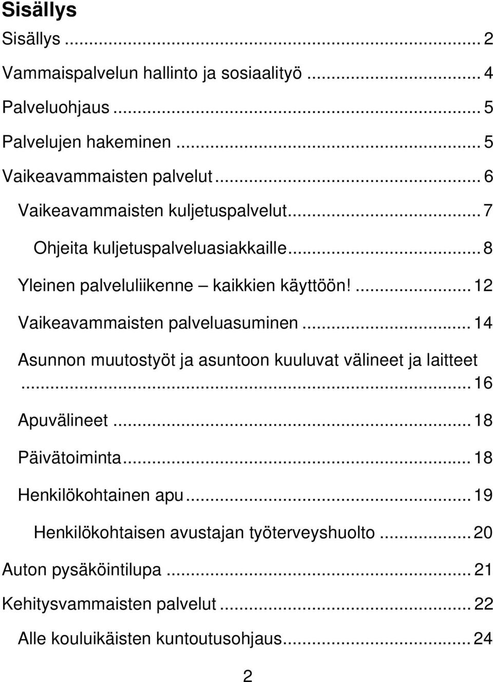 ... 12 Vaikeavammaisten palveluasuminen... 14 Asunnon muutostyöt ja asuntoon kuuluvat välineet ja laitteet... 16 Apuvälineet... 18 Päivätoiminta.