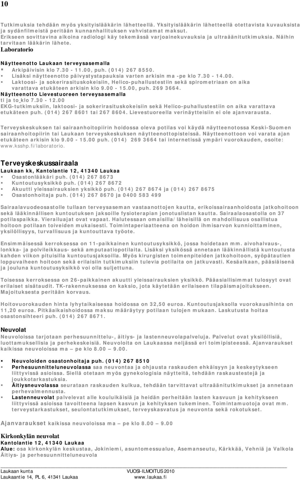 30-11.00, puh. (014) 267 8550. Lisäksi näytteenotto päivystystapauksia varten arkisin ma -pe klo 7.30-14.00. Laktoosi- ja sokerirasituskokeisiin, Helico-puhallustestiin sekä spirometriaan on aika varattava etukäteen arkisin klo 9.