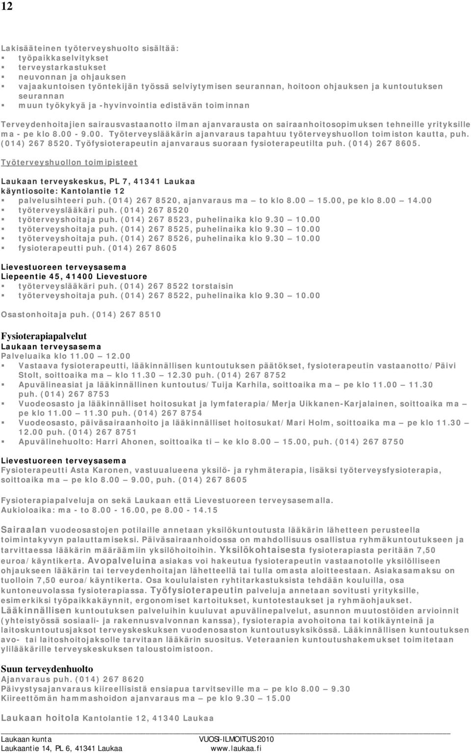 00. Työterveyslääkärin ajanvaraus tapahtuu työterveyshuollon toimiston kautta, puh. (014) 267 8520. Työfysioterapeutin ajanvaraus suoraan fysioterapeutilta puh. (014) 267 8605.