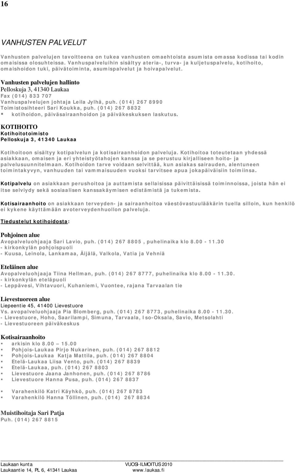 Vanhusten palvelujen hallinto Pelloskuja 3, 41340 Laukaa Fax (014) 833 707 Vanhuspalvelujen johtaja Leila Jylhä, puh. (014) 267 8990 Toimistosihteeri Sari Koukka, puh.