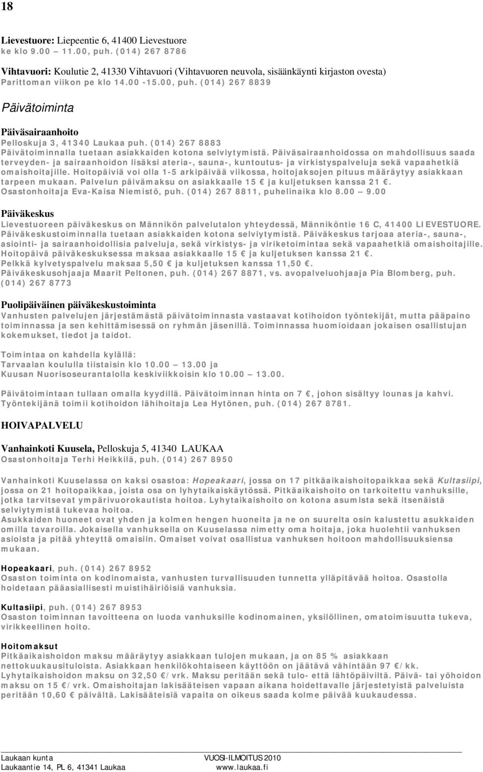 (014) 267 8839 Päivätoiminta Päiväsairaanhoito Pelloskuja 3, 41340 Laukaa puh. (014) 267 8883 Päivätoiminnalla tuetaan asiakkaiden kotona selviytymistä.