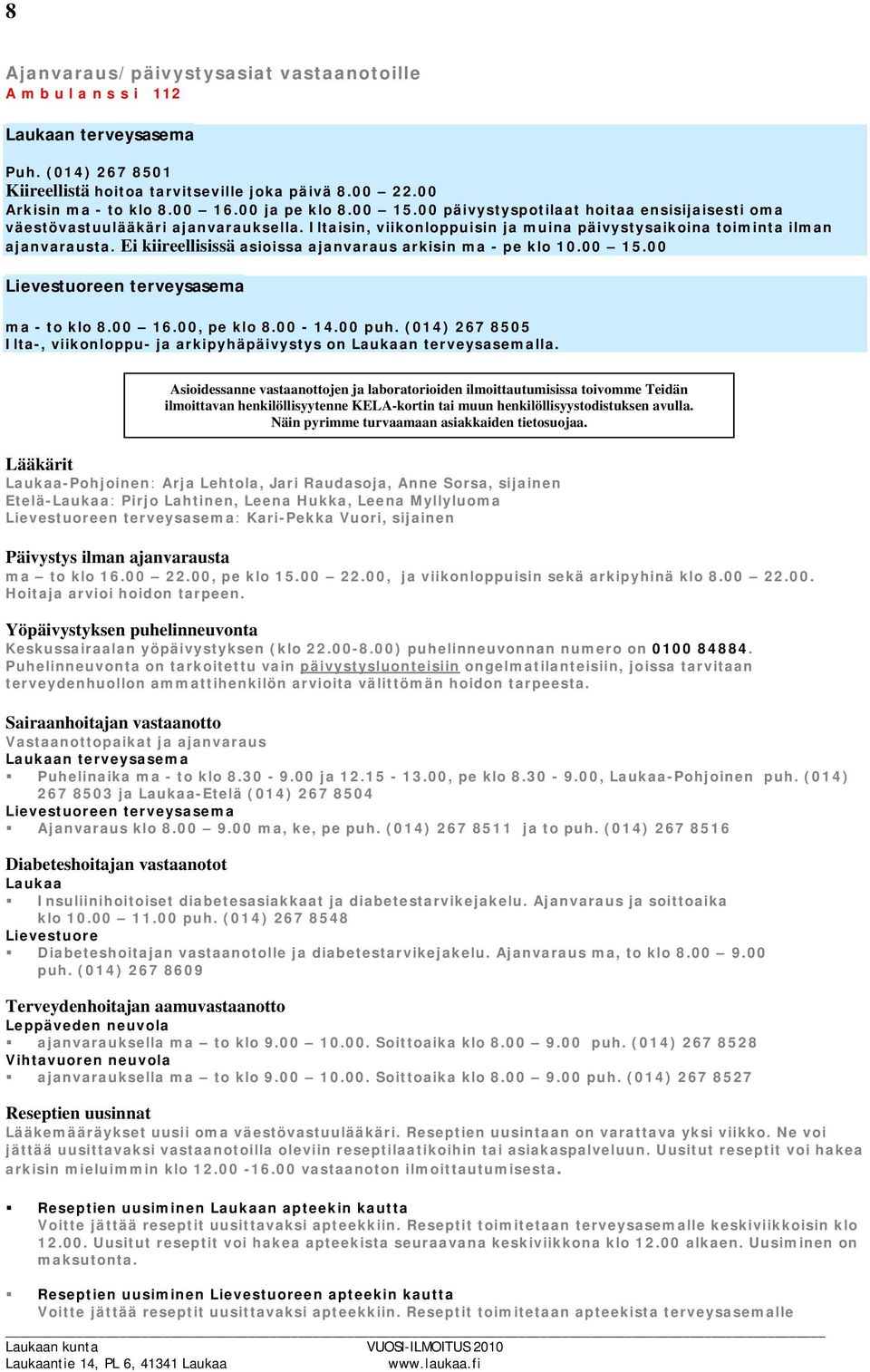 Ei kiireellisissä asioissa ajanvaraus arkisin ma - pe klo 10.00 15.00 Lievestuoreen terveysasema ma - to klo 8.00 16.00, pe klo 8.00-14.00 puh.