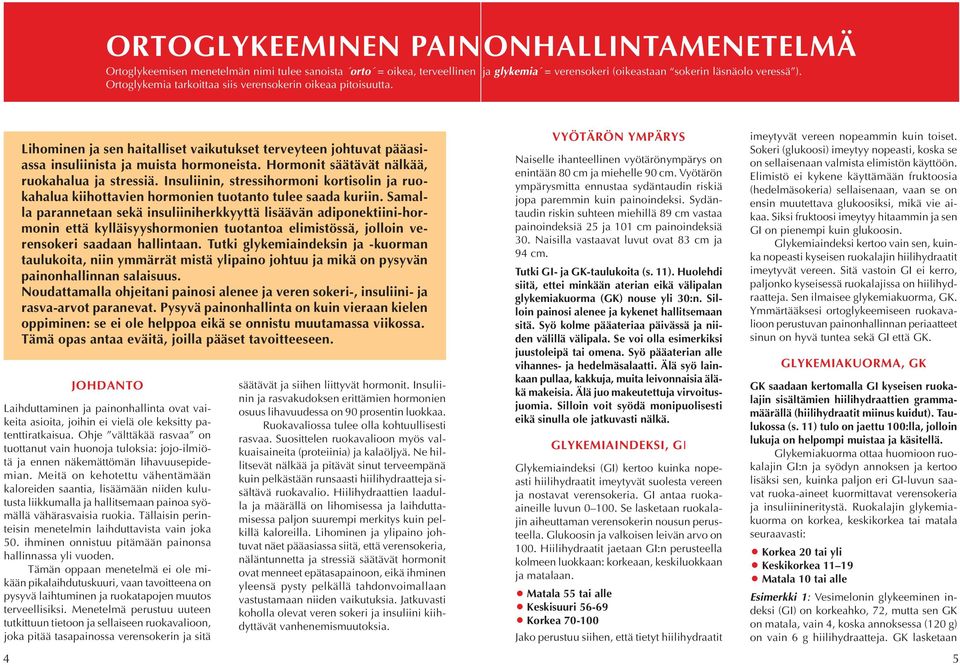 Hormonit säätävät nälkää, ruokahalua ja stressiä. Insuliinin, stressihormoni kortisolin ja ruokahalua kiihottavien hormonien tuotanto tulee saada kuriin.