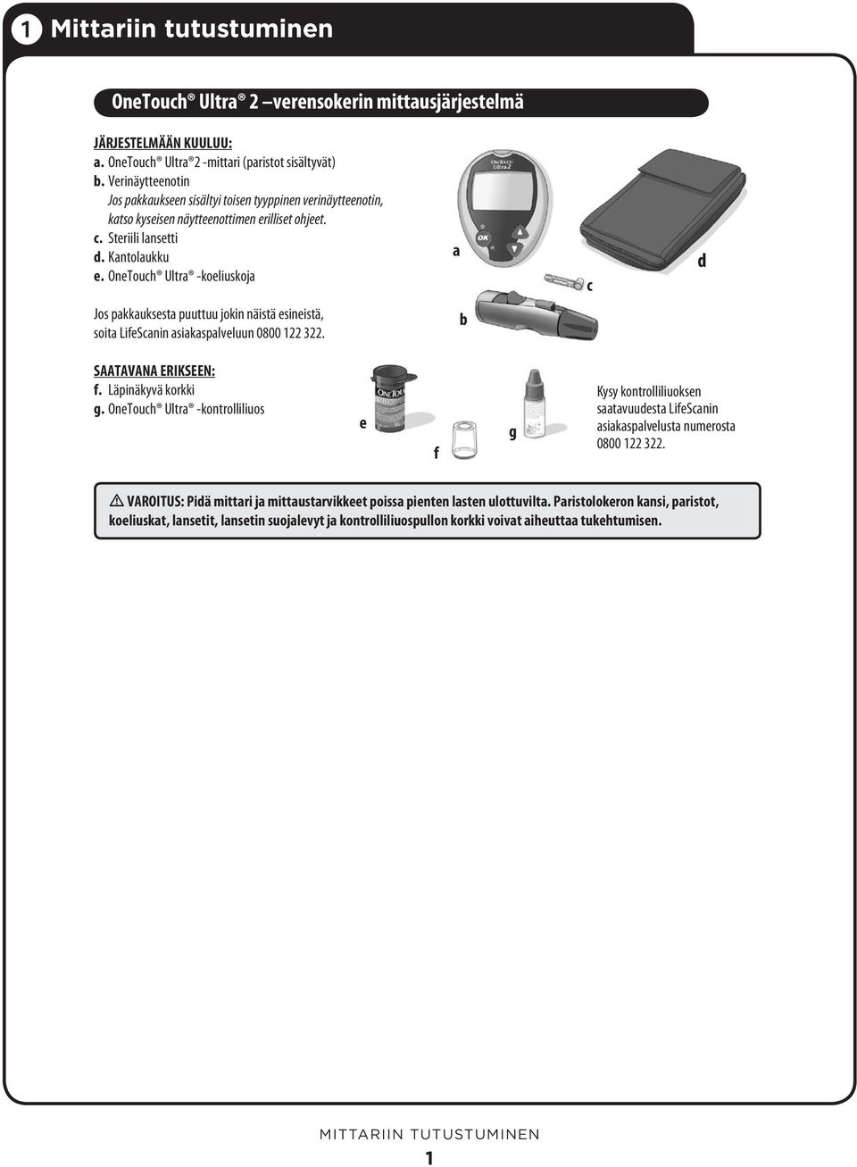 OneTouch Ultra koeliuskoja a c d Jos pakkauksesta puuttuu jokin näistä esineistä, soita LifeScanin asiakaspalveluun 0800 122 322. b SAATAVANA ERIKSEEN: f. Läpinäkyvä korkki g.