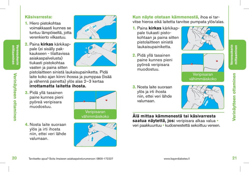 Pidä laite koko ajan kiinni ihossa ja pumppaa (lisää ja vähennä painetta) ylös alas 2 3 kertaa irrottamatta laitetta ihosta. 3. Pidä yllä tasainen paine kunnes pieni pyöreä veripisara muodostuu. 4.