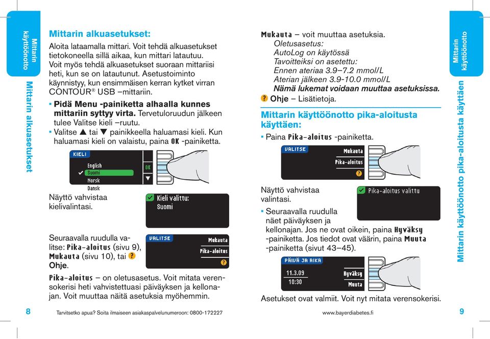 Pidä Menu -painiketta alhaalla kunnes mittariin syttyy virta. Tervetuloruudun jälkeen tulee Valitse kieli ruutu. Valitse tai painikkeella haluamasi kieli.