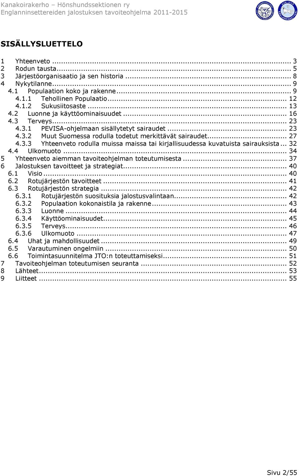 .. 32 4.4 Ulkomuoto... 34 5 Yhteenveto aiemman tavoiteohjelman toteutumisesta... 37 6 Jalostuksen tavoitteet ja strategiat... 40 6.1 Visio... 40 6.2 Rotujärjestön tavoitteet... 41 6.