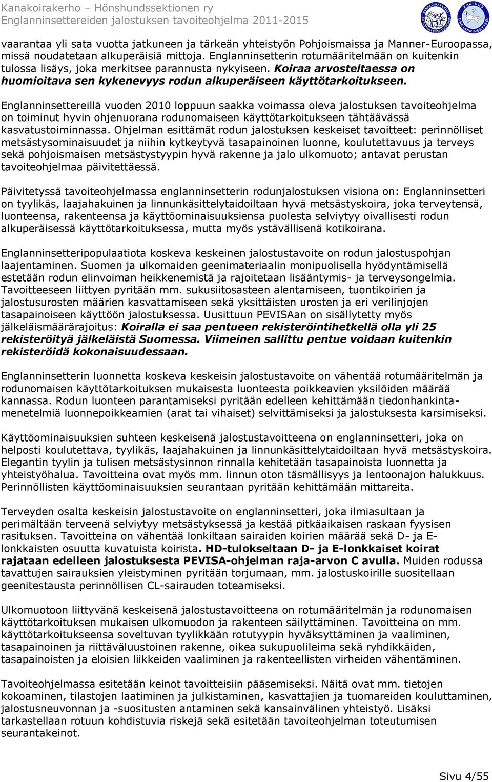 Englanninsettereillä vuoden 2010 loppuun saakka voimassa oleva jalostuksen tavoiteohjelma on toiminut hyvin ohjenuorana rodunomaiseen käyttötarkoitukseen tähtäävässä kasvatustoiminnassa.