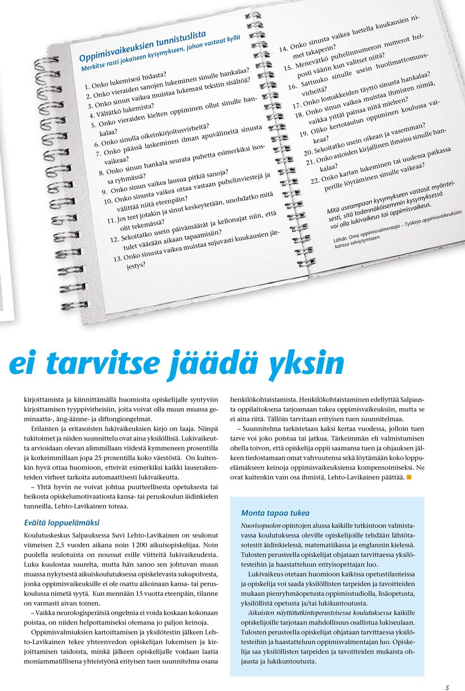 Onko päässä laskeminen ilman apuvälineitä sinusta vaikeaa? 8. Onko sinun hankala seurata puhetta esimerkiksi isossa ryhmässä? 9. Onko sinun vaikea lausua pitkiä sanoja? 10.