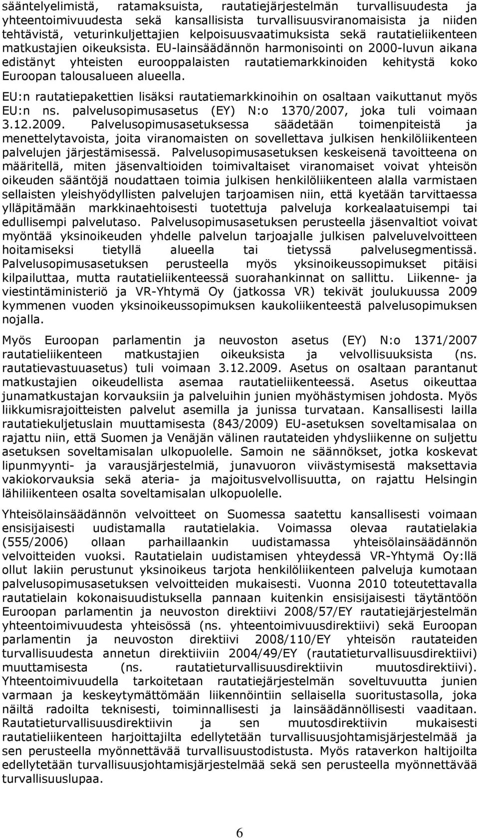 EU-lainsäädännön harmonisointi on 2000-luvun aikana edistänyt yhteisten eurooppalaisten rautatiemarkkinoiden kehitystä koko Euroopan talousalueen alueella.