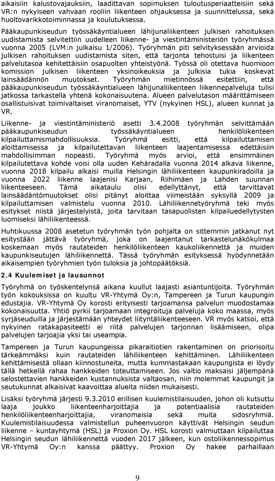 Työryhmän piti selvityksessään arvioida julkisen rahoituksen uudistamista siten, että tarjonta tehostuisi ja liikenteen palvelutasoa kehitettäisiin osapuolten yhteistyönä.