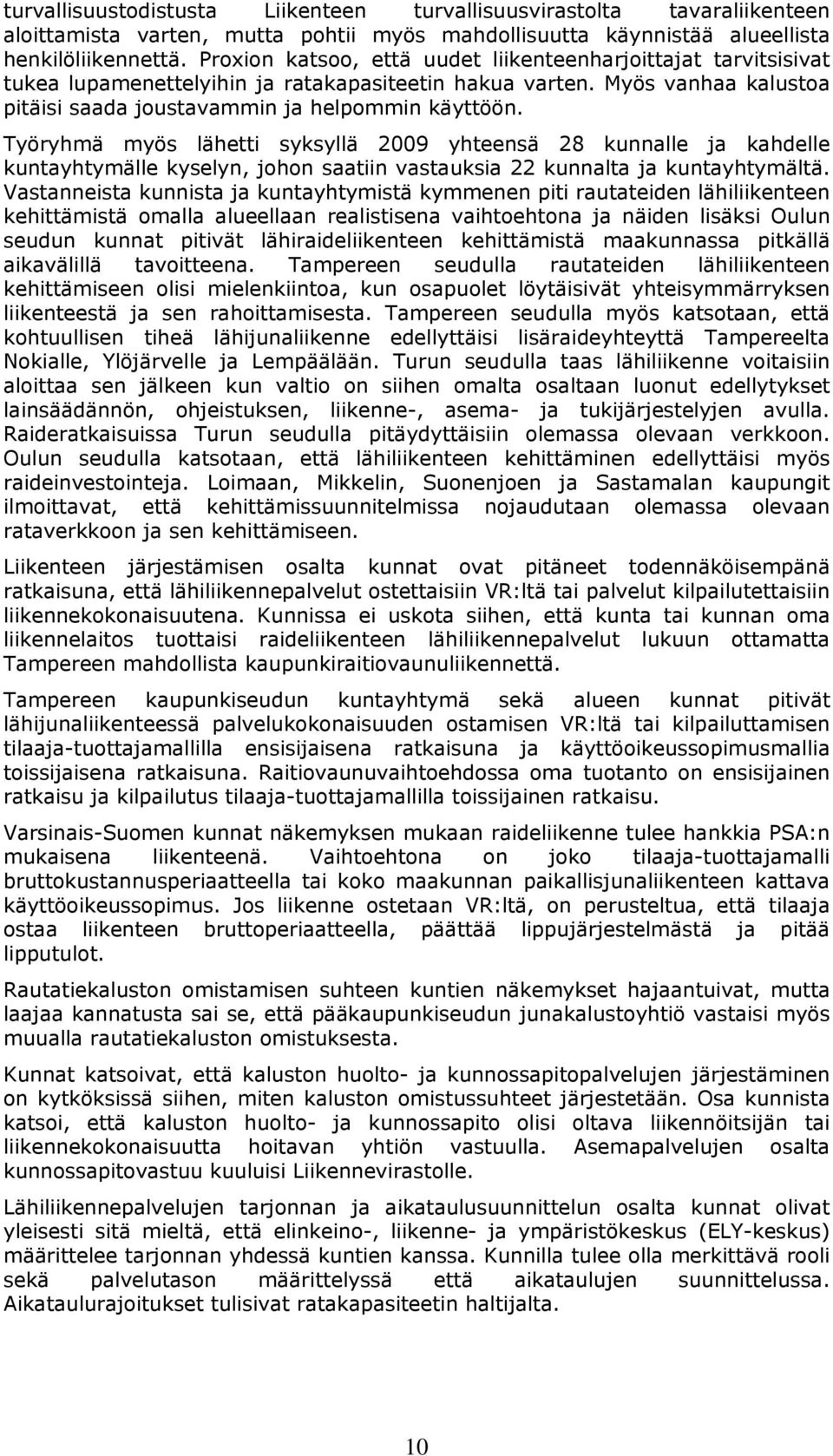 Työryhmä myös lähetti syksyllä 2009 yhteensä 28 kunnalle ja kahdelle kuntayhtymälle kyselyn, johon saatiin vastauksia 22 kunnalta ja kuntayhtymältä.