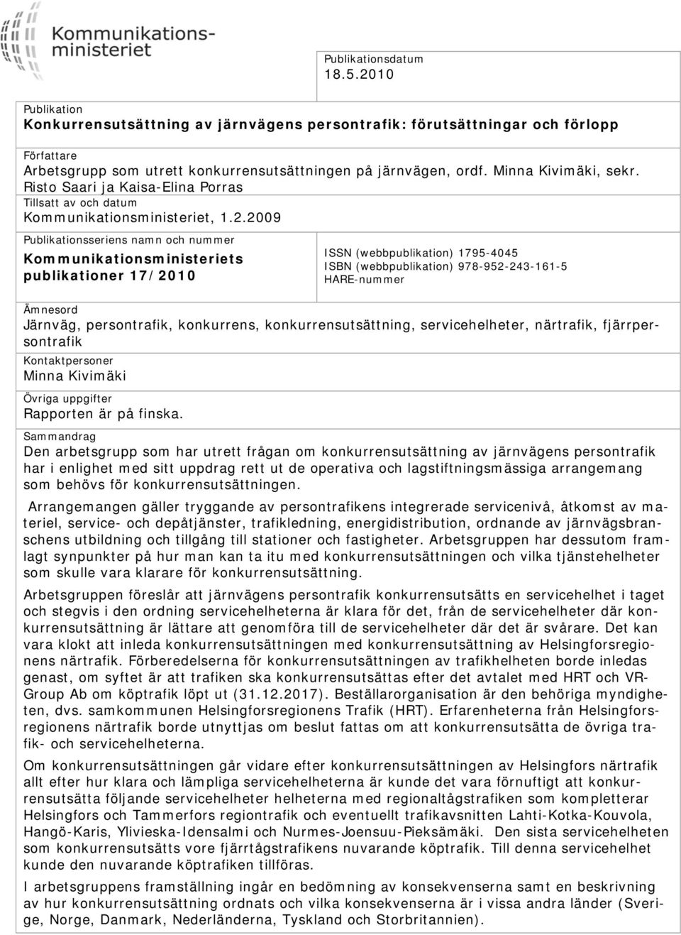 2009 Publikationsseriens namn och nummer Kommunikationsministeriets publikationer 17/2010 ISSN (webbpublikation) 1795-4045 ISBN (webbpublikation) 978-952-243-161-5 HARE-nummer Ämnesord Järnväg,