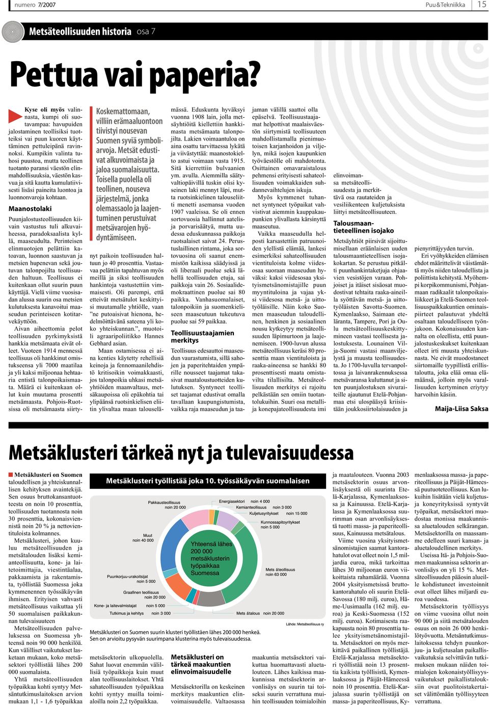 Kumpikin valinta tuhosi puustoa, mutta teollinen tuotanto paransi väestön elinmahdollisuuksia, väestön kasvua ja sitä kautta kumulatiivisesti lisäsi paineita luontoa ja luonnonvaroja kohtaan.