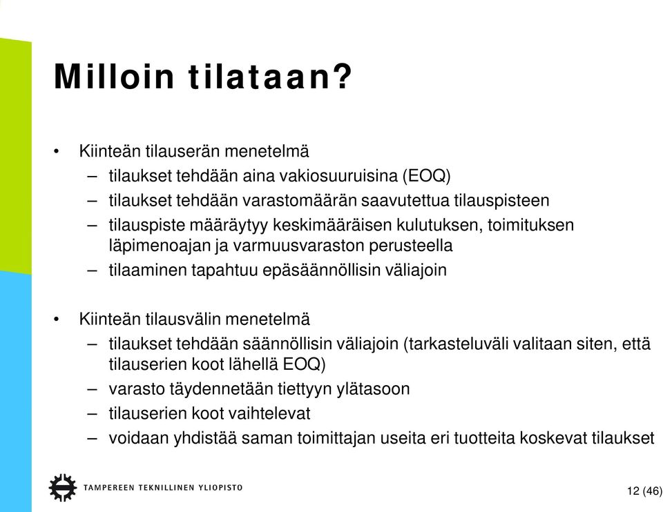 määräytyy keskimääräisen kulutuksen, toimituksen läpimenoajan ja varmuusvaraston perusteella tilaaminen tapahtuu epäsäännöllisin väliajoin Kiinteän