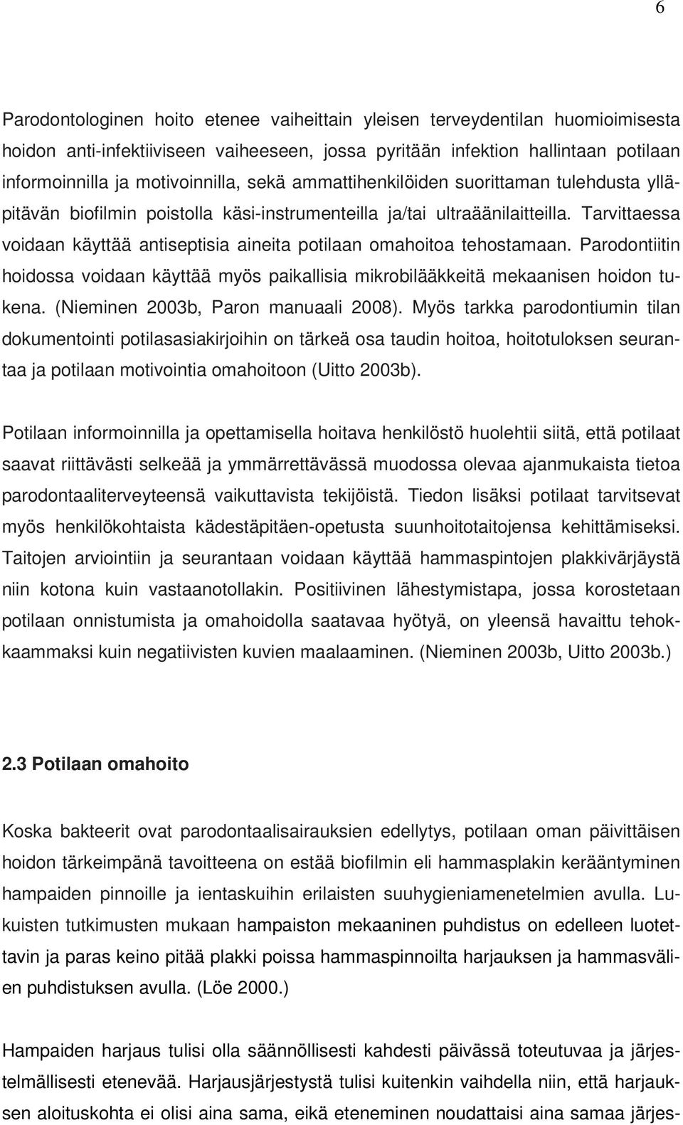 Tarvittaessa voidaan käyttää antiseptisia aineita potilaan omahoitoa tehostamaan. Parodontiitin hoidossa voidaan käyttää myös paikallisia mikrobilääkkeitä mekaanisen hoidon tukena.