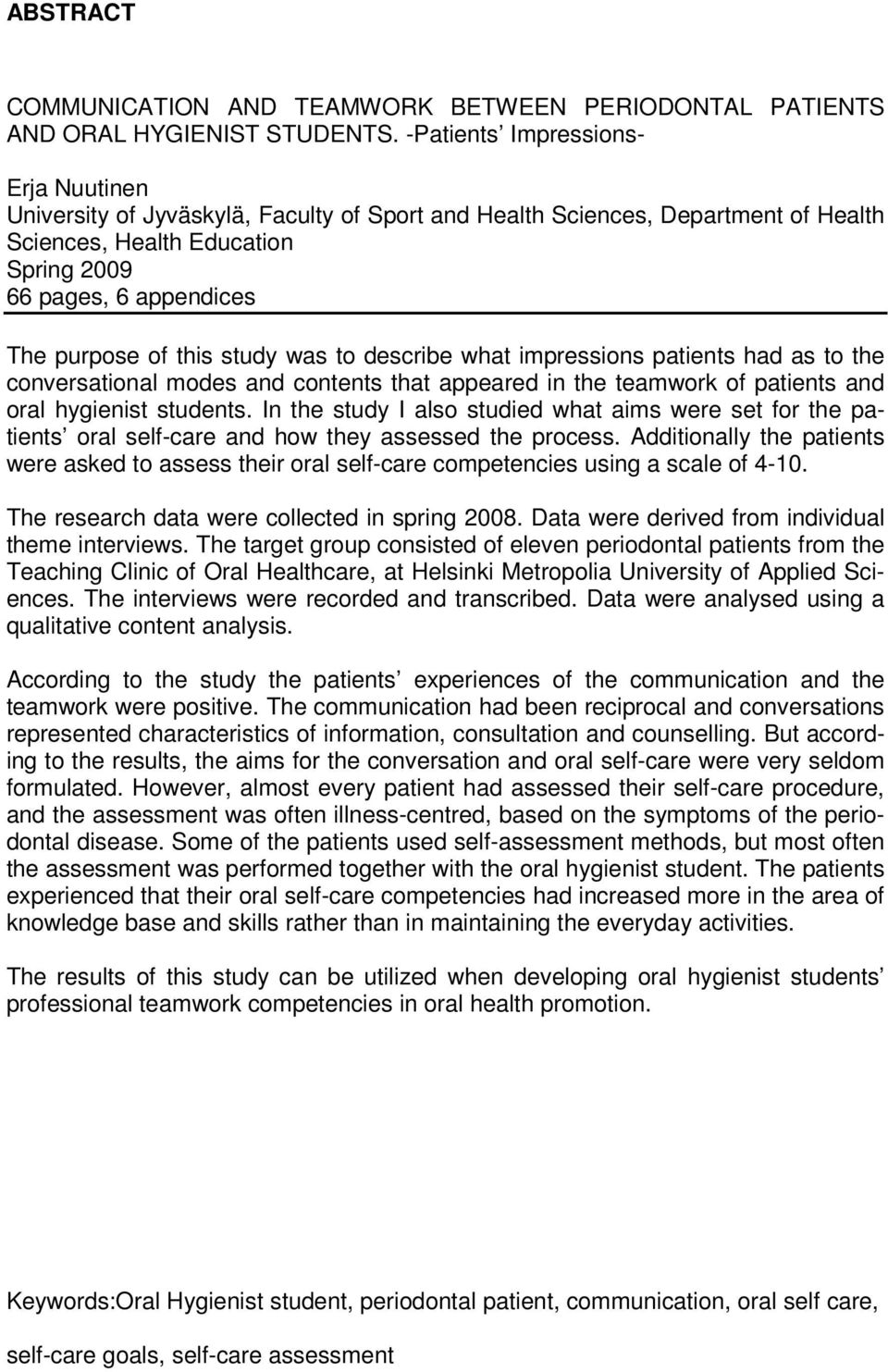 this study was to describe what impressions patients had as to the conversational modes and contents that appeared in the teamwork of patients and oral hygienist students.