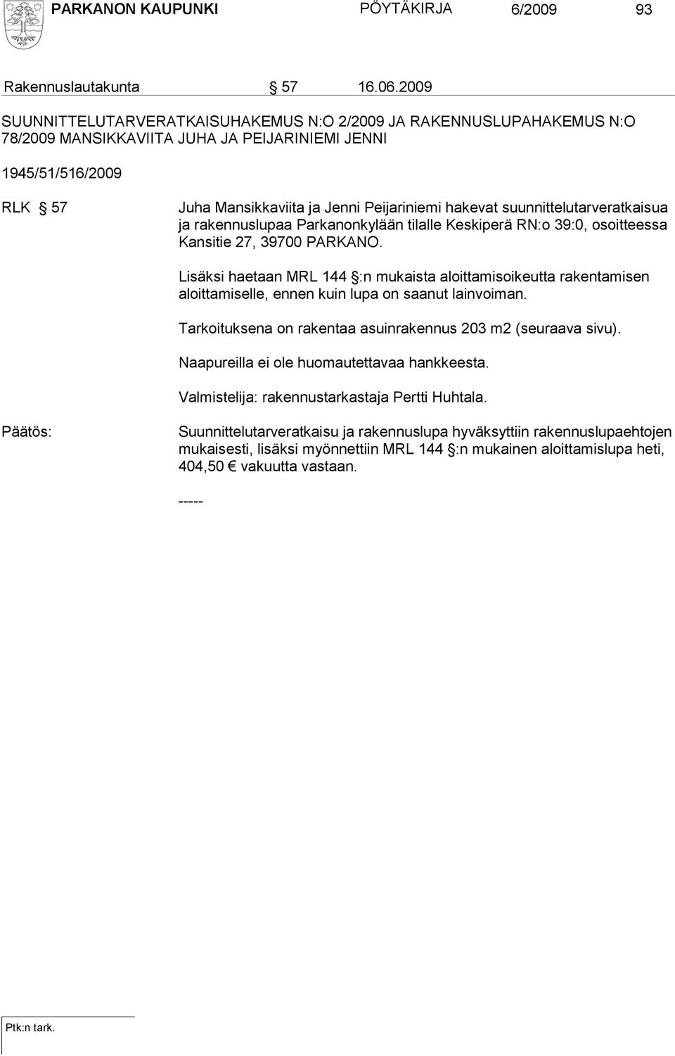 suunnittelutarveratkaisua ja rakennuslupaa Parkanonkylään tilalle Keskiperä RN:o 39:0, osoitteessa Kansitie 27, 39700 PARKANO.