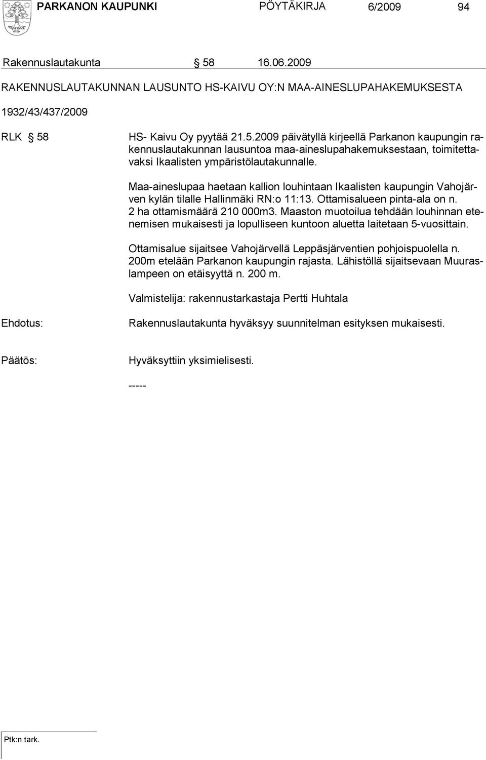 HS- Kaivu Oy pyytää 21.5.2009 päivätyllä kirjeellä Parkanon kaupungin rakennuslautakunnan lausuntoa maa-aineslupahakemuksestaan, toimitettavaksi Ikaalisten ympäristölautakunnalle.