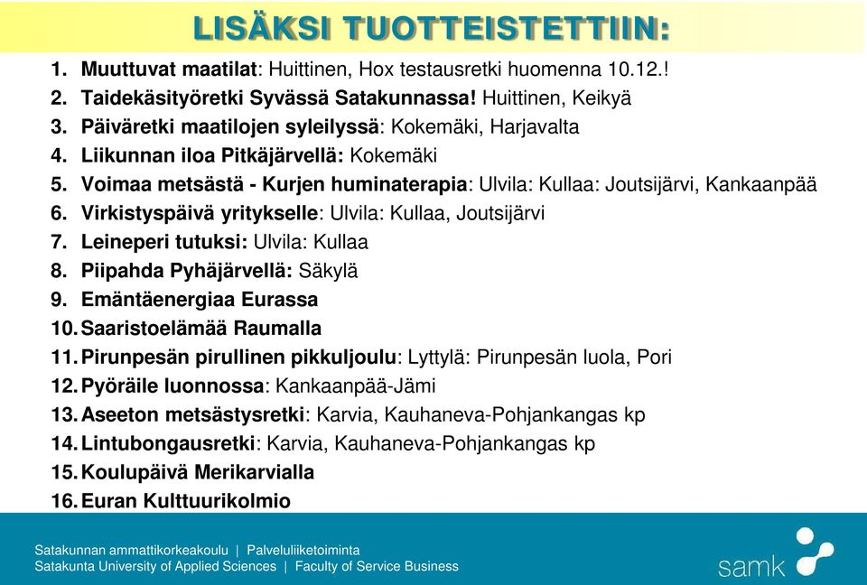 Virkistyspäivä yritykselle: Ulvila: Kullaa, Joutsijärvi 7. Leineperi tutuksi: Ulvila: Kullaa 8. Piipahda Pyhäjärvellä: Säkylä 9. Emäntäenergiaa Eurassa 10.Saaristoelämää Raumalla 11.