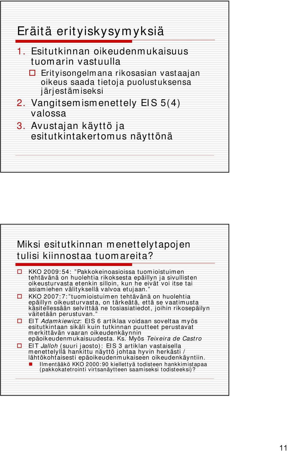 KKO 2009:54: Pakkokeinoasioissa tuomioistuimen tehtävänä on huolehtia rikoksesta epäillyn ja sivullisten oikeusturvasta etenkin silloin, kun he eivät voi itse tai asiamiehen välityksellä valvoa