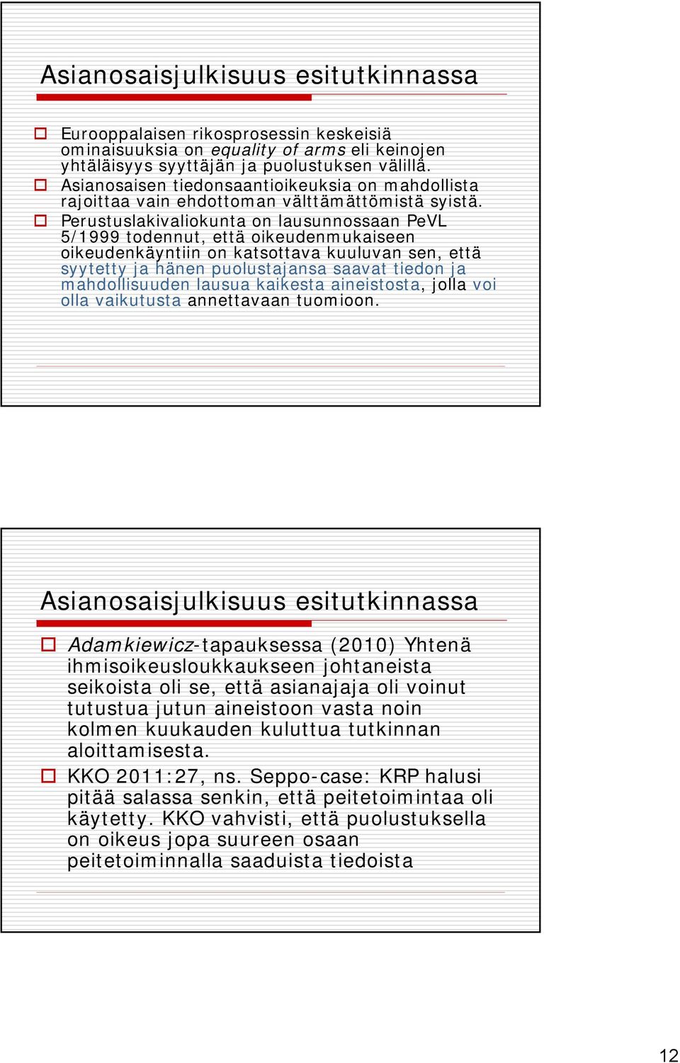 Perustuslakivaliokunta on lausunnossaan PeVL 5/1999 todennut, että oikeudenmukaiseen oikeudenkäyntiin on katsottava kuuluvan sen, että syytetty ja hänen puolustajansa saavat tiedon ja mahdollisuuden