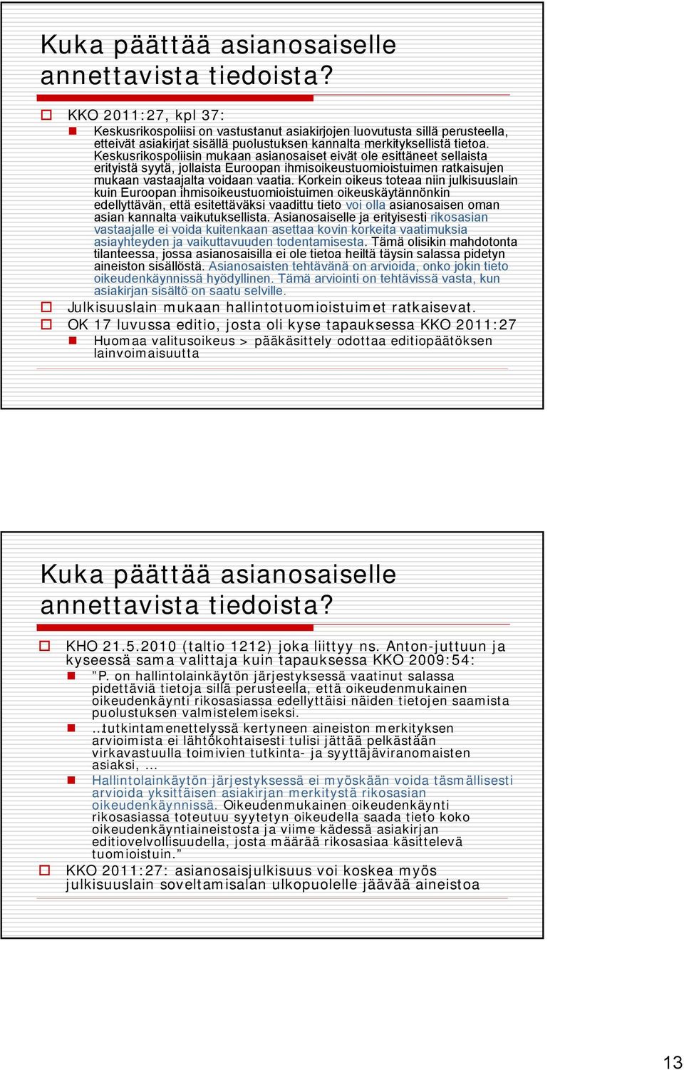 Keskusrikospoliisin mukaan asianosaiset eivät ole esittäneet sellaista erityistä syytä, jollaista Euroopan ihmisoikeustuomioistuimen ratkaisujen mukaan vastaajalta voidaan vaatia.