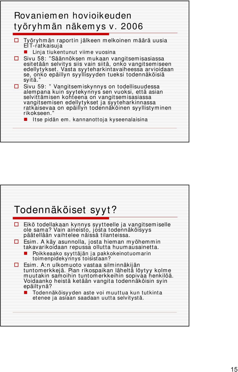 vangitsemiseen edellytykset. Vasta syyteharkintavaiheessa arvioidaan se, onko epäillyn syyllisyyden tueksi todennäköisiä syitä.