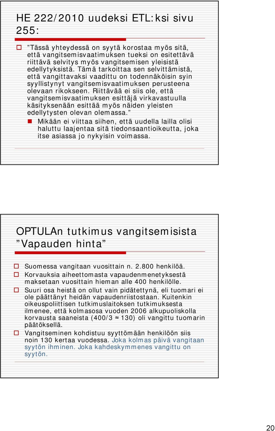 Riittävää ei siis ole, että vangitsemisvaatimuksen esittäjä virkavastuulla käsityksenään esittää myös näiden yleisten edellytysten olevan olemassa.