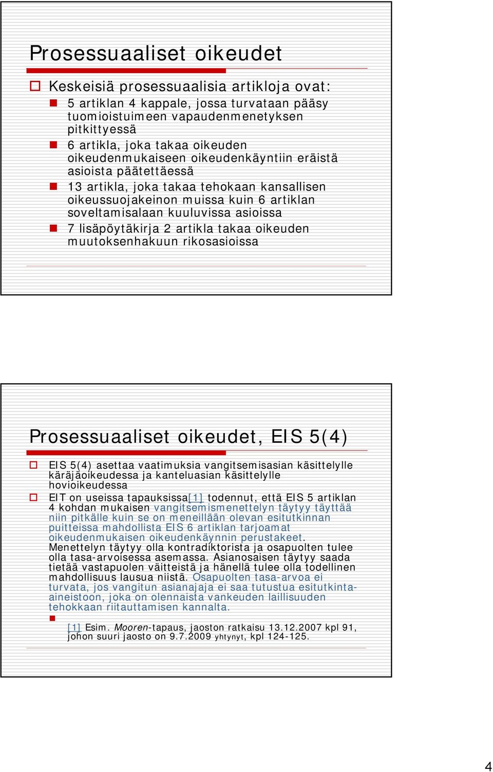 lisäpöytäkirja 2 artikla takaa oikeuden muutoksenhakuun rikosasioissa Prosessuaaliset oikeudet, EIS 5(4) EIS 5(4) asettaa vaatimuksia vangitsemisasian käsittelylle käräjäoikeudessa ja kanteluasian