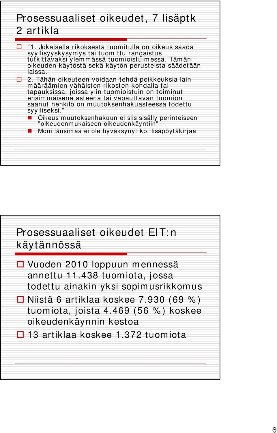 Tähän oikeuteen voidaan tehdä poikkeuksia lain määräämien vähäisten rikosten kohdalla tai tapauksissa, joissa ylin tuomioistuin on toiminut ensimmäisenä asteena tai vapauttavan tuomion saanut henkilö