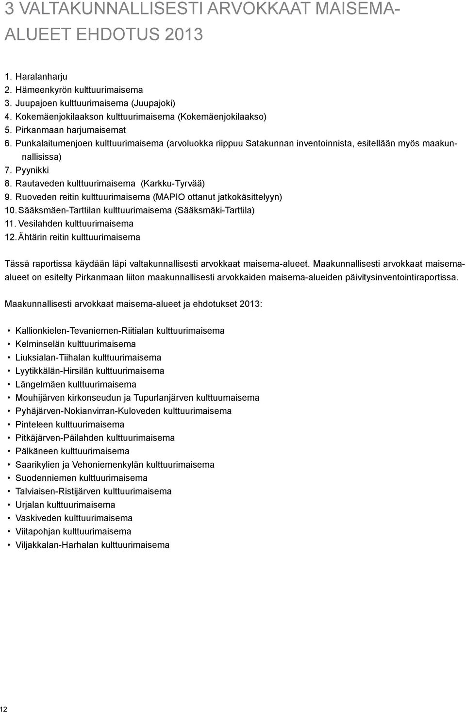 Punkalaitumenjoen kulttuurimaisema (arvoluokka riippuu Satakunnan inventoinnista, esitellään myös maakunnallisissa) 7. Pyynikki 8. Rautaveden kulttuurimaisema (Karkku-Tyrvää) 9.