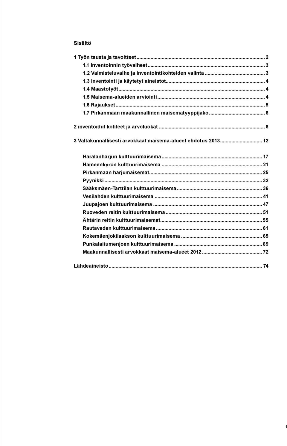 .. 8 3 Valtakunnallisesti arvokkaat maisema-alueet ehdotus 2013... 12 Haralanharjun kulttuurimaisema... 17 Hämeenkyrön kulttuurimaisema... 21 Pirkanmaan harjumaisemat... 25 Pyynikki.