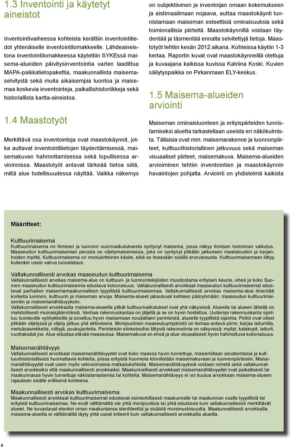 luontoa ja maisemaa koskevia inventointeja, paikallishistoriikkeja sekä historiallista kartta-aineistoa. 1.