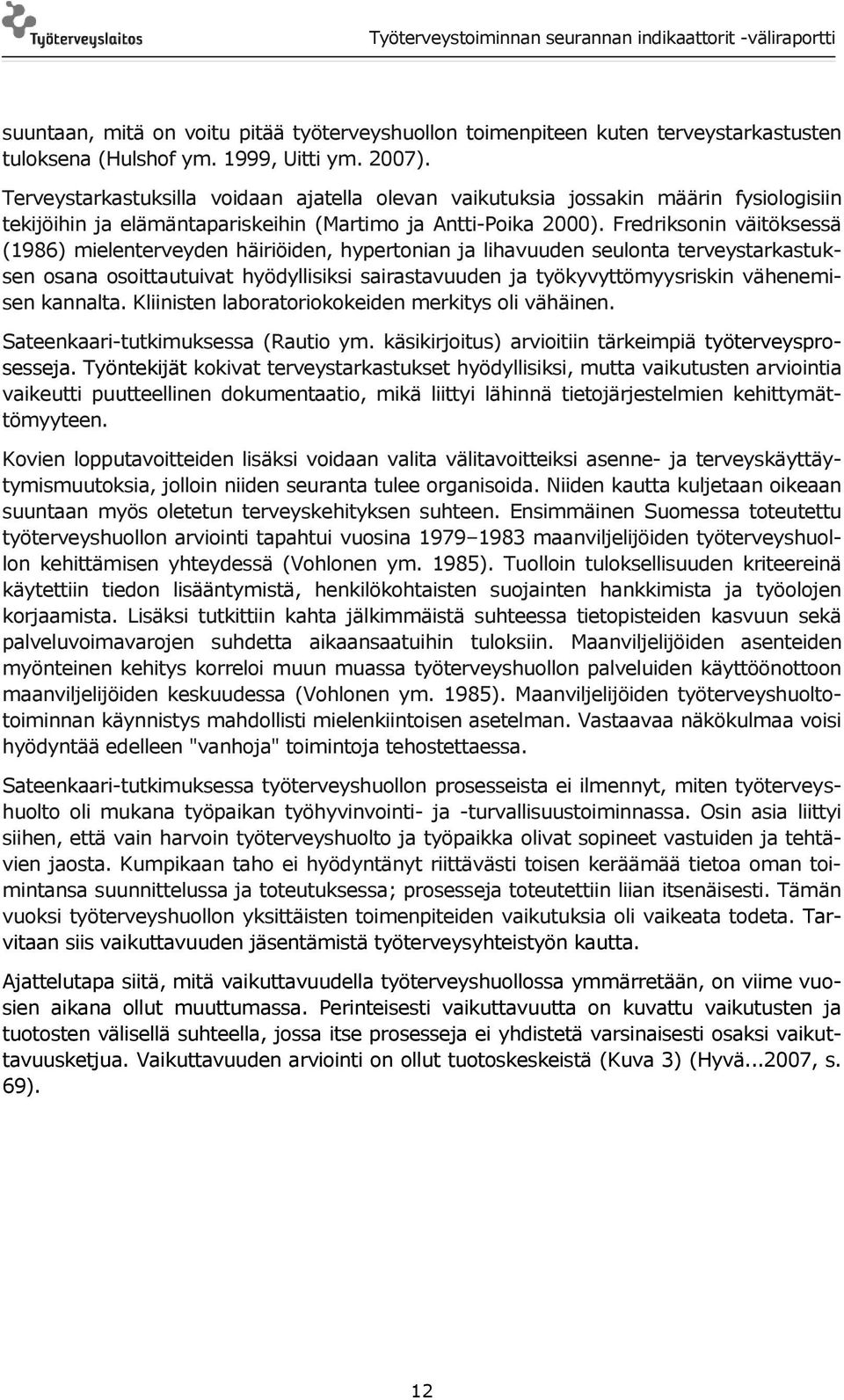 Fredriksonin väitöksessä (1986) mielenterveyden häiriöiden, hypertonian ja lihavuuden seulonta terveystarkastuksen osana osoittautuivat hyödyllisiksi sairastavuuden ja työkyvyttömyysriskin