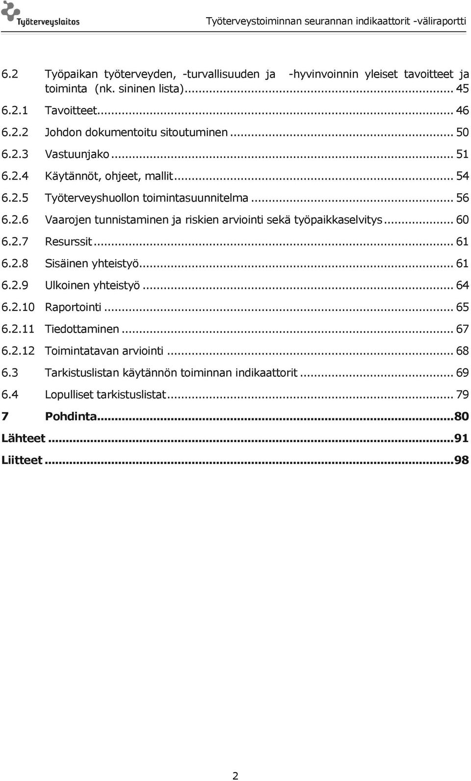 .. 60 6.2.7 Resurssit... 61 6.2.8 Sisäinen yhteistyö... 61 6.2.9 Ulkoinen yhteistyö... 64 6.2.10 Raportointi... 65 6.2.11 Tiedottaminen... 67 6.2.12 Toimintatavan arviointi.