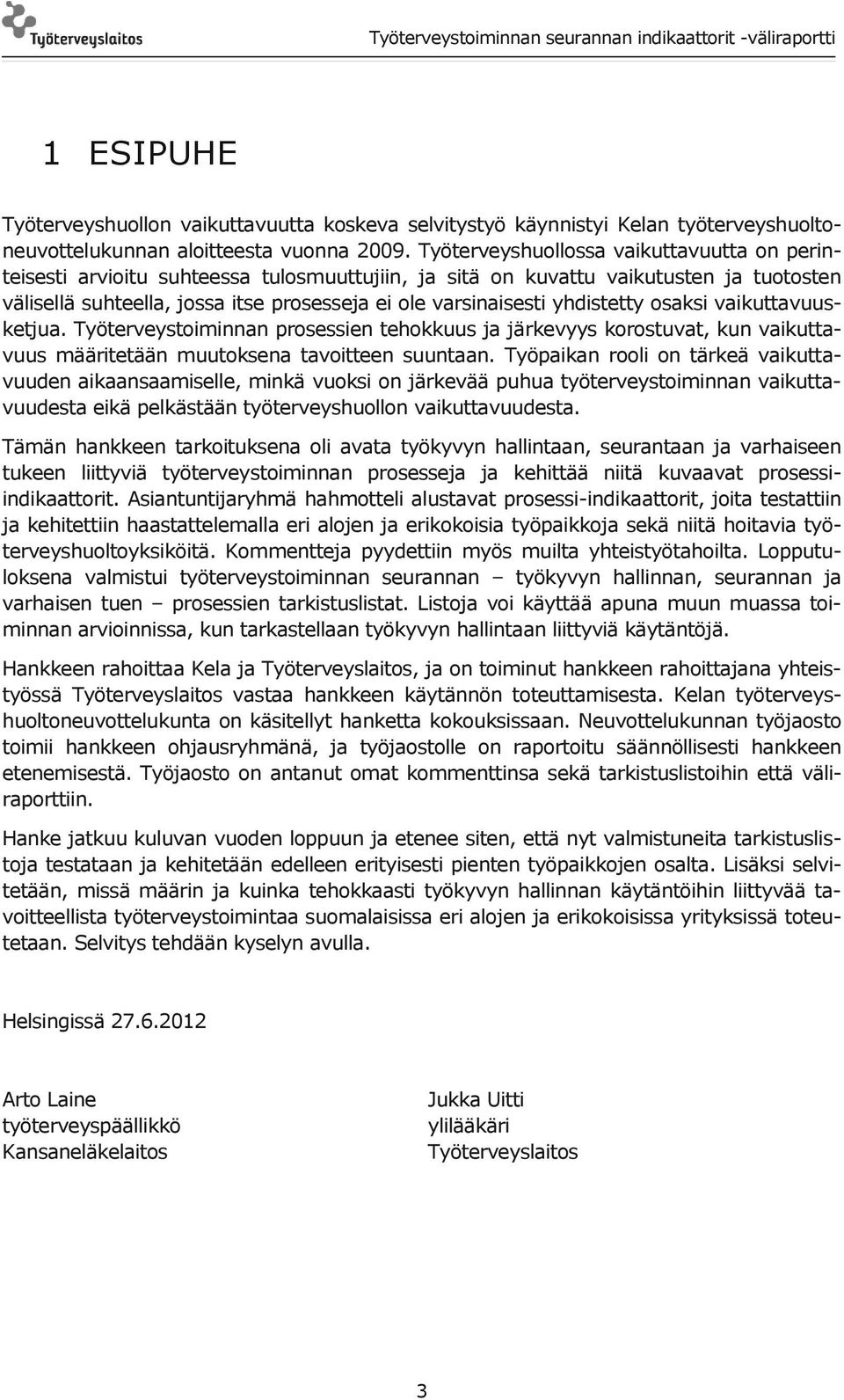 yhdistetty osaksi vaikuttavuusketjua. Työterveystoiminnan prosessien tehokkuus ja järkevyys korostuvat, kun vaikuttavuus määritetään muutoksena tavoitteen suuntaan.