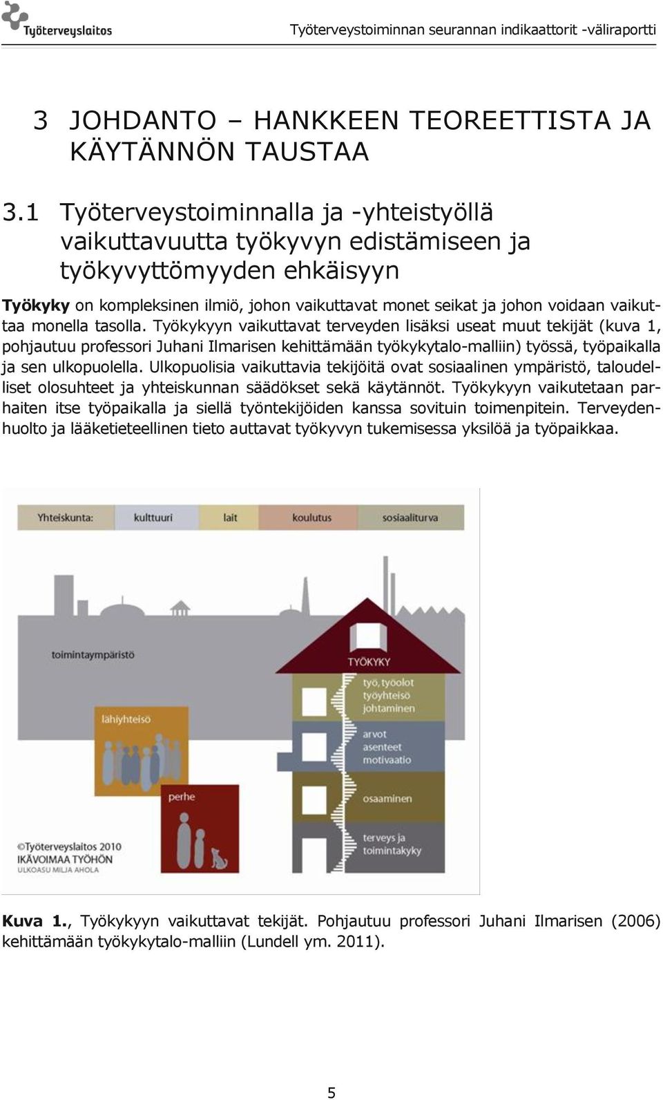 monella tasolla. Työkykyyn vaikuttavat terveyden lisäksi useat muut tekijät (kuva 1, pohjautuu professori Juhani Ilmarisen kehittämään työkykytalo-malliin) työssä, työpaikalla ja sen ulkopuolella.